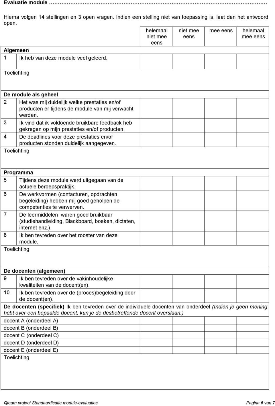 3 Ik vind dat ik voldoende bruikbare feedback heb gekregen op mijn prestaties en/of producten. 4 De deadlines voor deze prestaties en/of producten stonden duidelijk aangegeven.