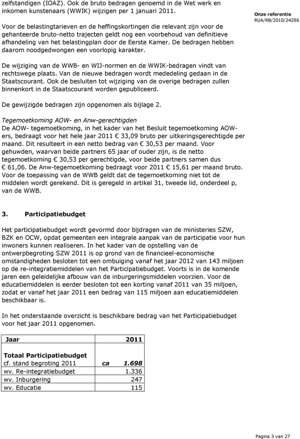 Kamer. De bedragen hebben daarom noodgedwongen een voorlopig karakter. De wijziging van de WWB- en WIJ-normen en de WWIK-bedragen vindt van rechtswege plaats.