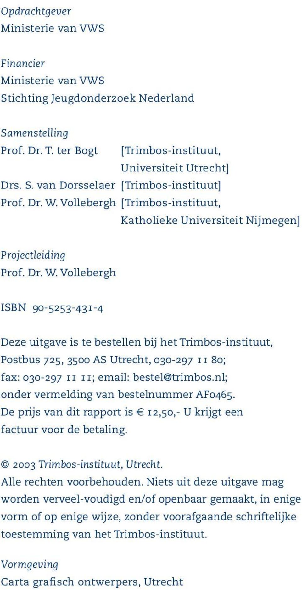 nl; onder vermelding van bestelnummer AF0465. De prijs van dit rapport is 12,50,- U krijgt een factuur voor de betaling. 2003 Trimbos-instituut, Utrecht. Alle rechten voorbehouden.