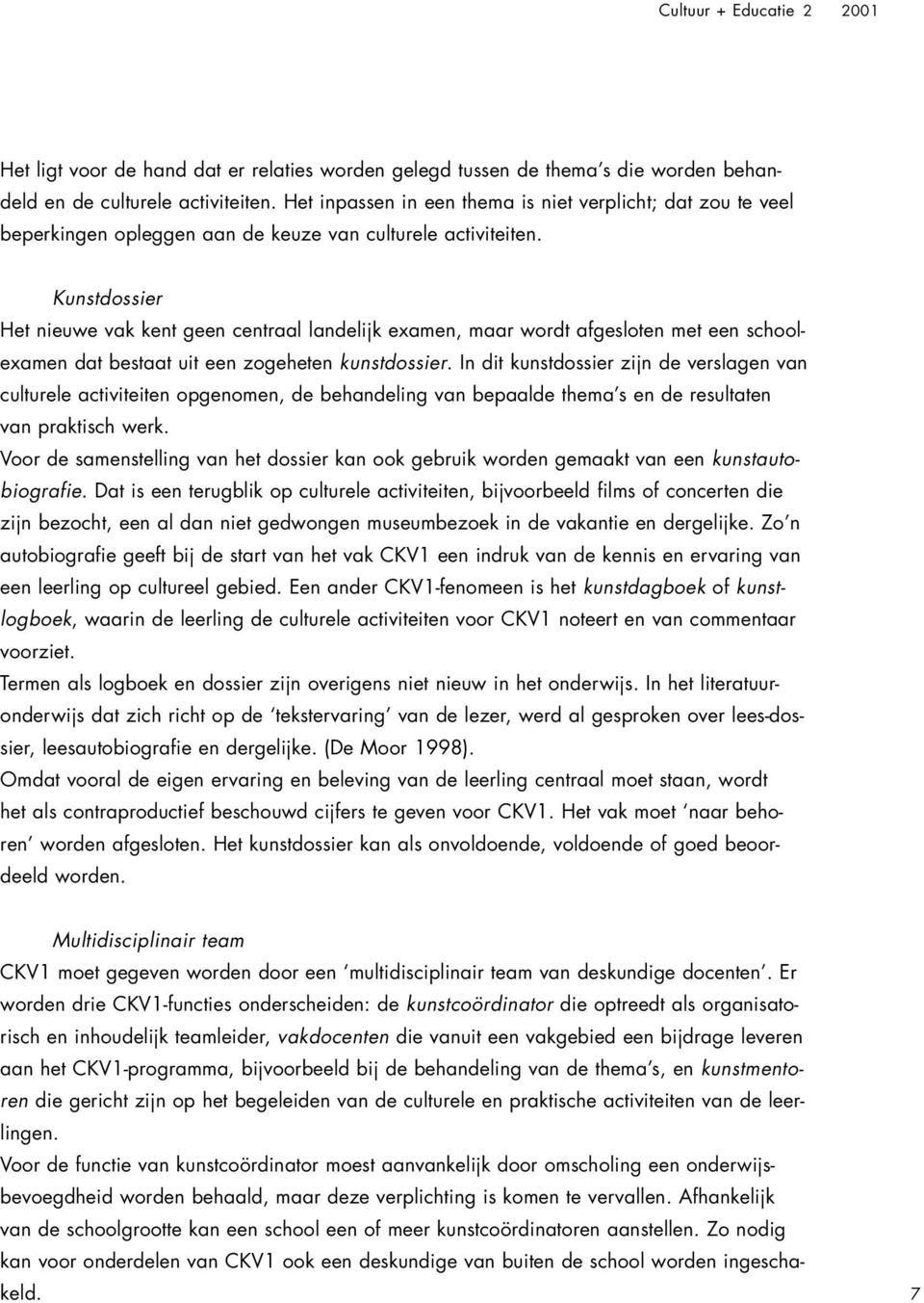 Kunstdossier Het nieuwe vak kent geen centraal landelijk examen, maar wordt afgesloten met een schoolexamen dat bestaat uit een zogeheten kunstdossier.