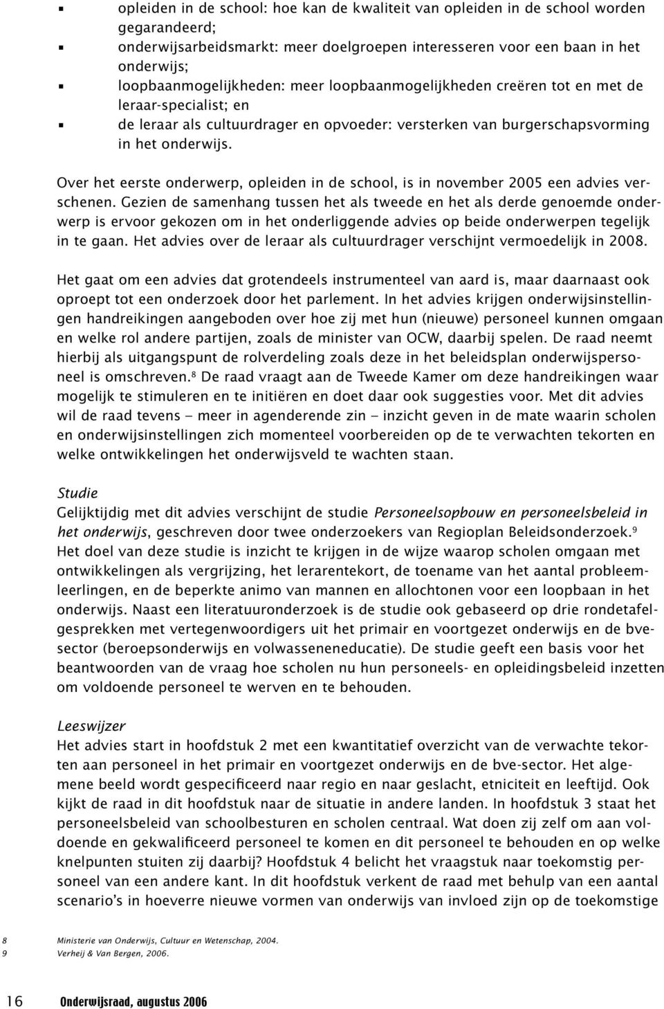 Over het eerste onderwerp, opleiden in de school, is in november 2005 een advies verschenen.