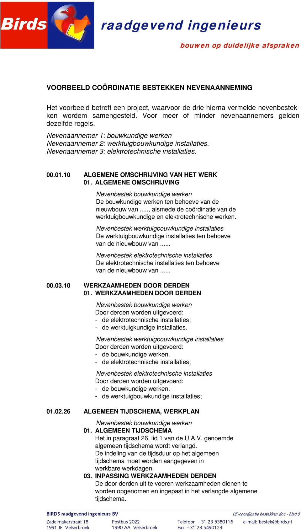 01.10 ALGEMENE OMSCHRIJVING VAN HET WERK 01. ALGEMENE OMSCHRIJVING Nevenbestek bouwkundige werken De bouwkundige werken ten behoeve van de nieuwbouw van.