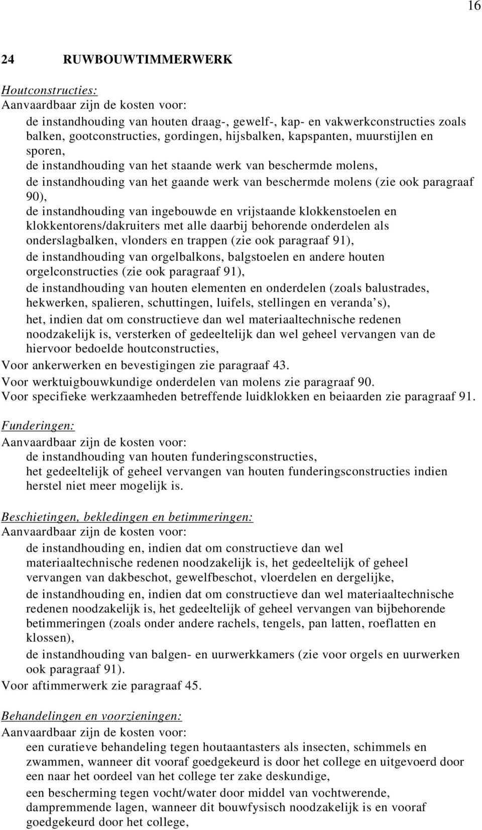 vrijstaande klokkenstoelen en klokkentorens/dakruiters met alle daarbij behorende onderdelen als onderslagbalken, vlonders en trappen (zie ook paragraaf 91), de instandhouding van orgelbalkons,