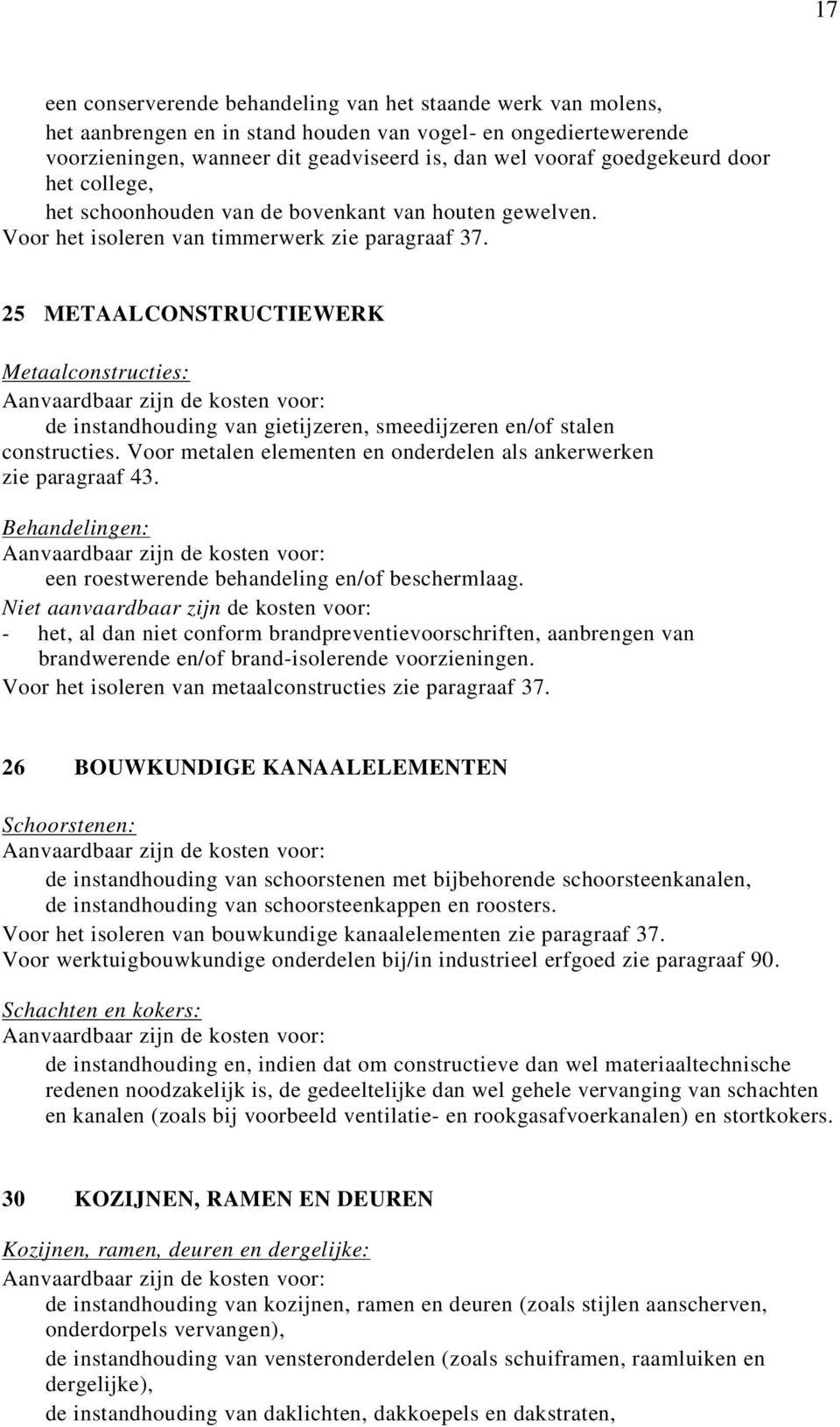 25 METAALCONSTRUCTIEWERK Metaalconstructies: de instandhouding van gietijzeren, smeedijzeren en/of stalen constructies. Voor metalen elementen en onderdelen als ankerwerken zie paragraaf 43.