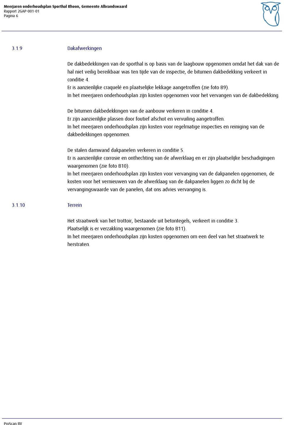 verkeert in conditie 4. Er is aanzienlijke craquelé en plaatselijke lekkage aangetroffen (zie foto B9). In het meerjaren onderhoudsplan zijn kosten opgenomen voor het vervangen van de dakbedekking.