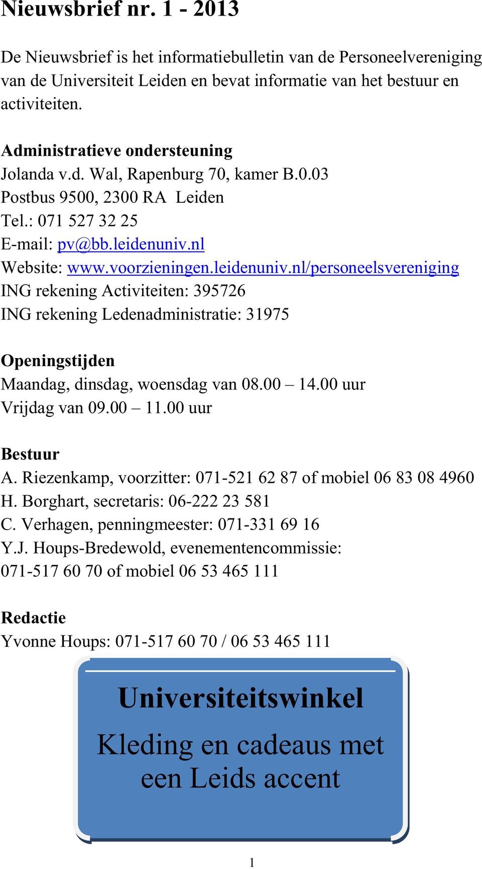nl Website: www.voorzieningen.leidenuniv.nl/personeelsvereniging ING rekening Activiteiten: 395726 ING rekening Ledenadministratie: 31975 Openingstijden Maandag, dinsdag, woensdag van 08.00 14.