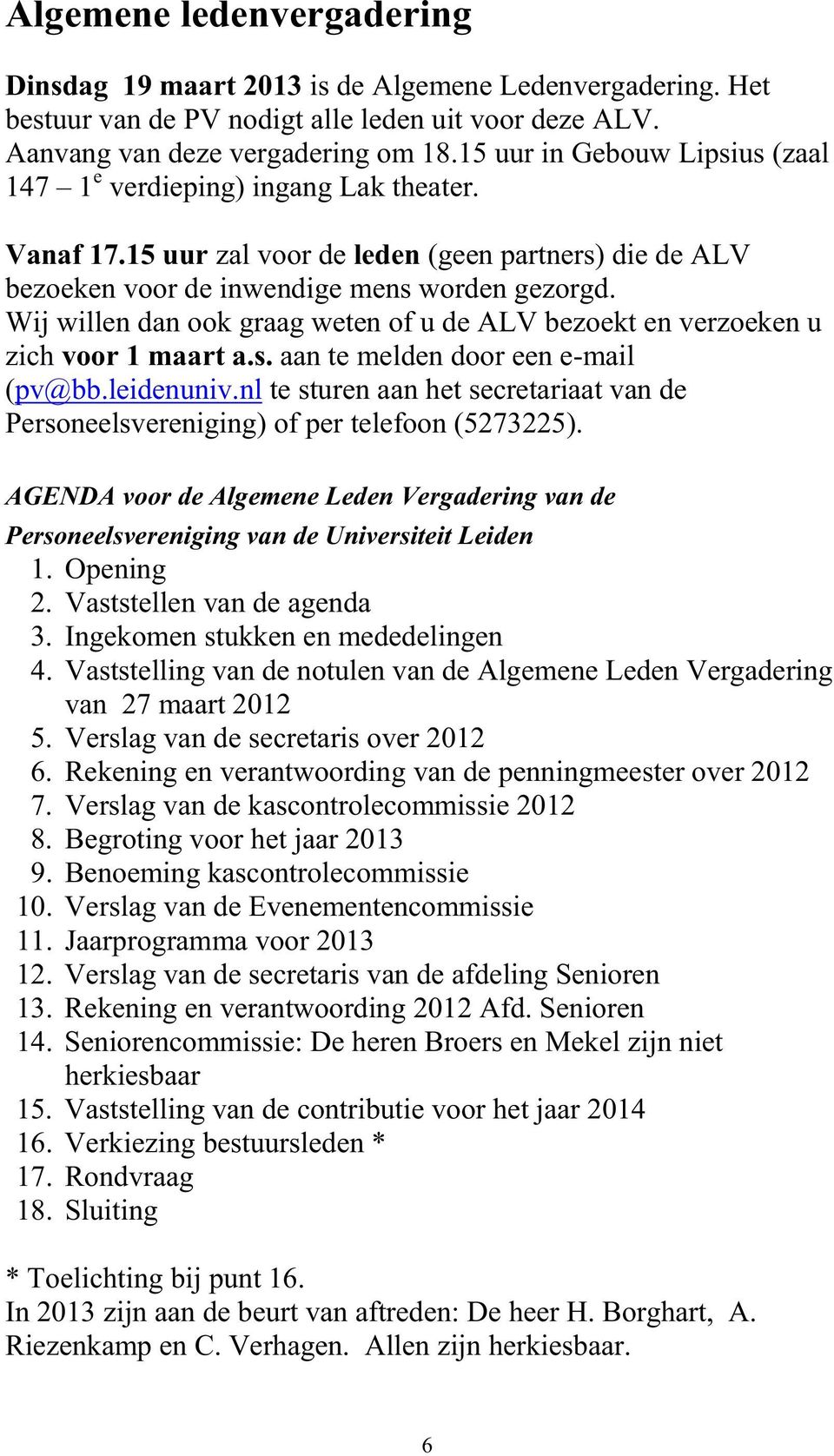 Wij willen dan ook graag weten of u de ALV bezoekt en verzoeken u zich voor 1 maart a.s. aan te melden door een e-mail (pv@bb.leidenuniv.