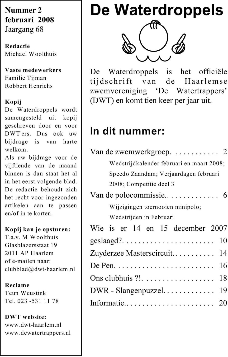 De redactie behoudt zich het recht voor ingezonden artikelen aan te passen en/of in te korten. Kopij kan je opsturen: T.a.v. M Woolthuis Glasblazersstaat 19 2011 AP Haarlem of e-mailen naar: clubblad@dwt-haarlem.