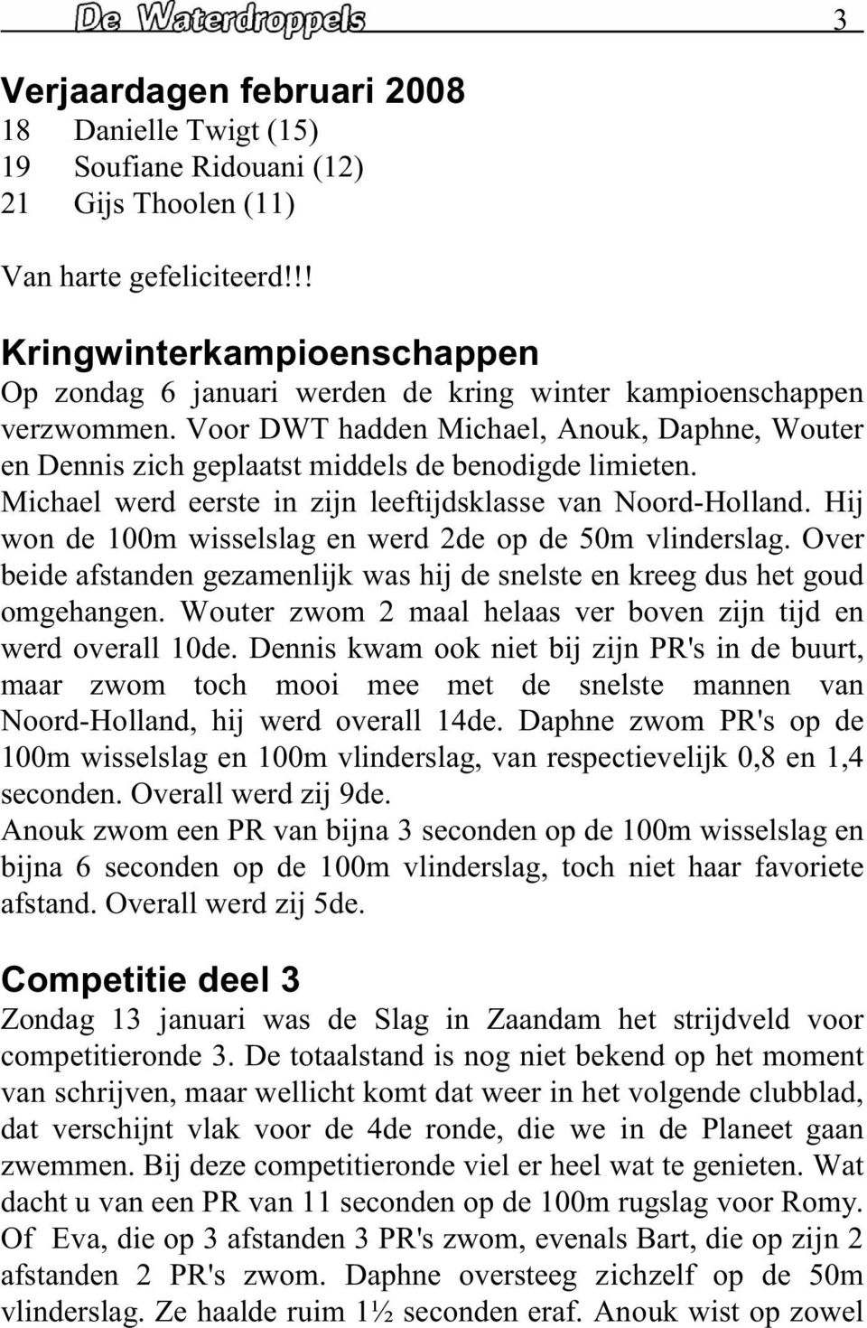 Voor DWT hadden Michael, Anouk, Daphne, Wouter en Dennis zich geplaatst middels de benodigde limieten. Michael werd eerste in zijn leeftijdsklasse van Noord-Holland.