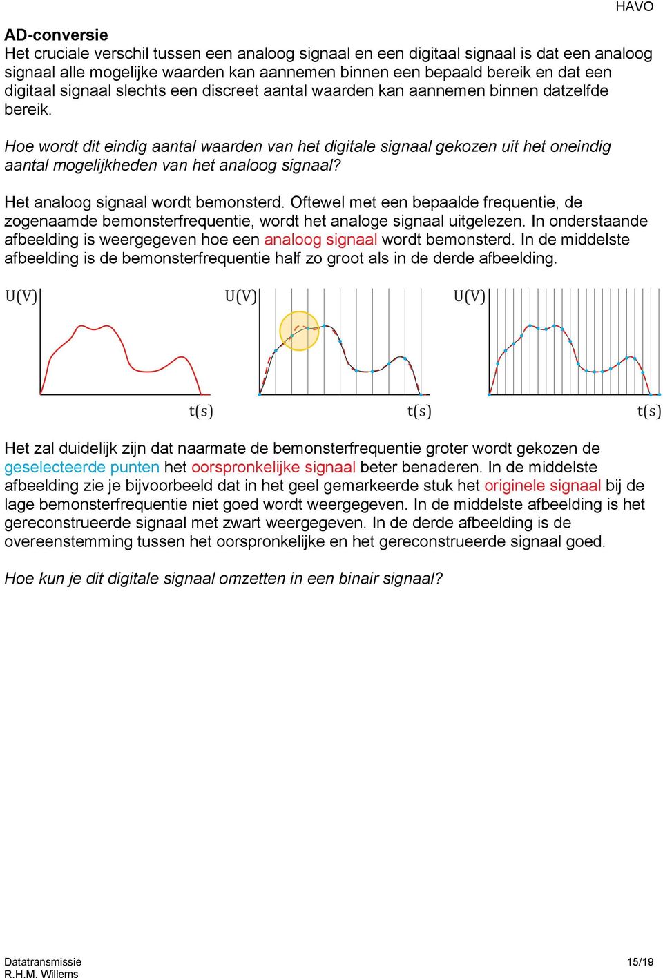 Hoe wordt dit eindig aantal waarden van het digitale signaal gekozen uit het oneindig aantal mogelijkheden van het analoog signaal? Het analoog signaal wordt bemonsterd.