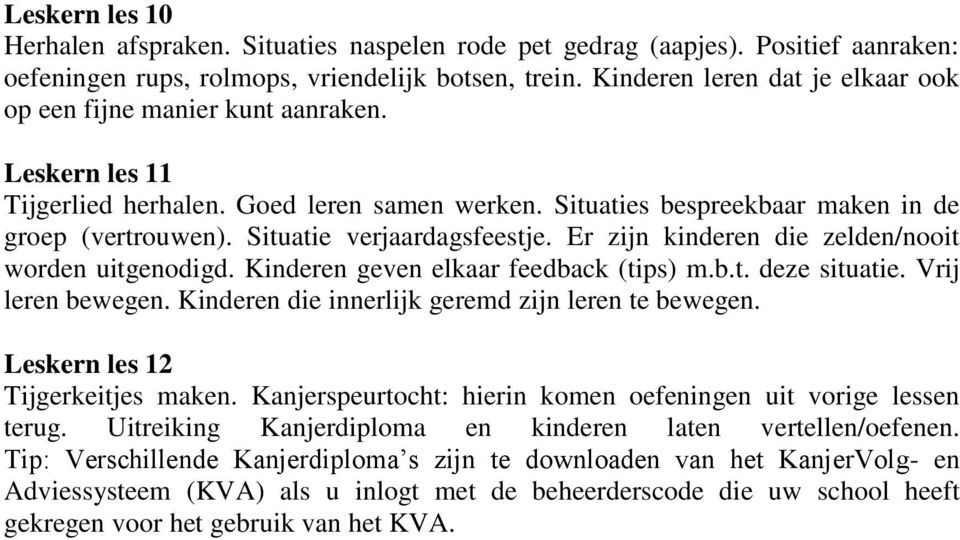 Situatie verjaardagsfeestje. Er zijn kinderen die zelden/nooit worden uitgenodigd. Kinderen geven elkaar feedback (tips) m.b.t. deze situatie. Vrij leren bewegen.