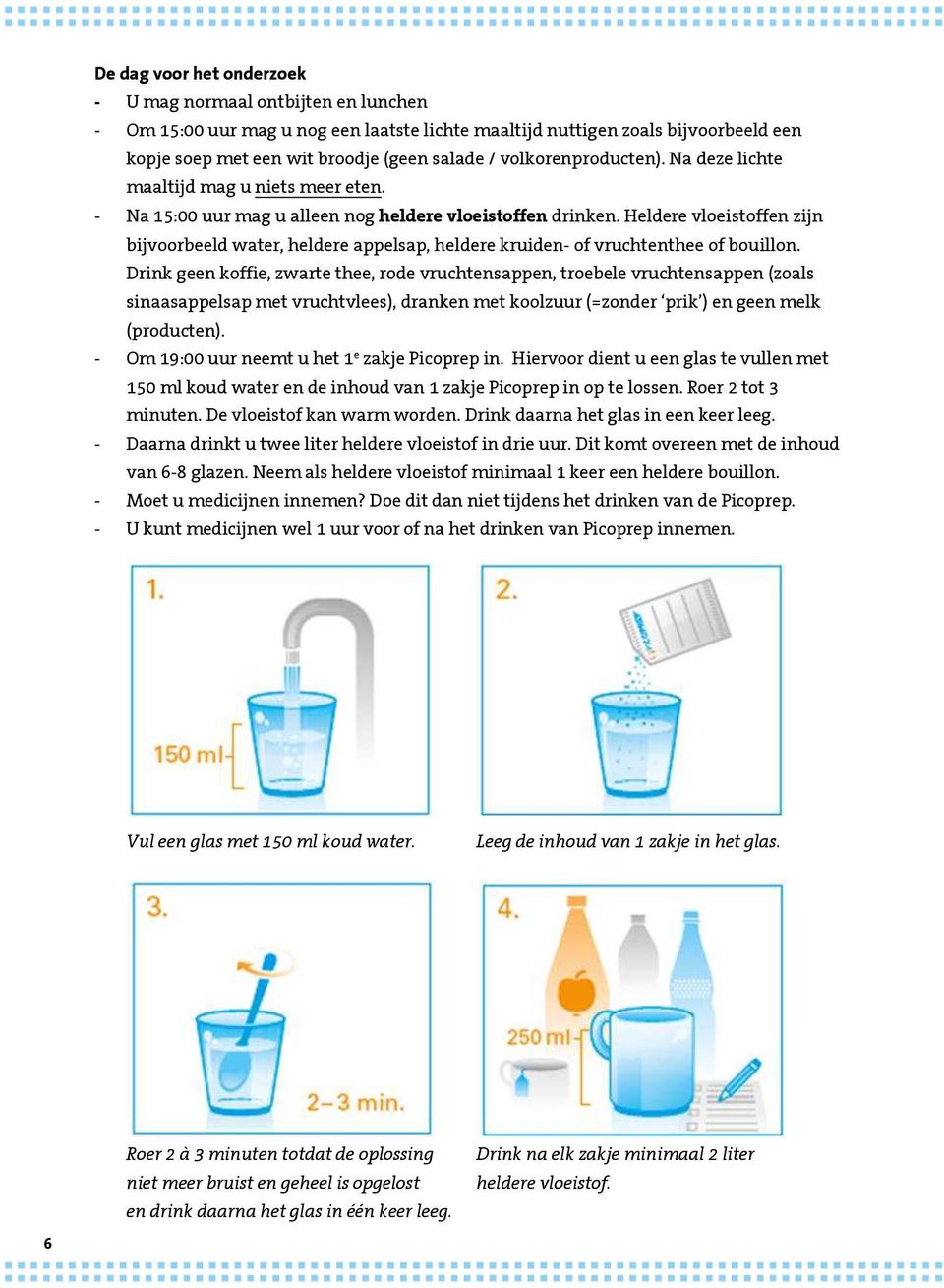 Heldere vloeistoffen zijn bijvoorbeeld water, heldere appelsap, heldere kruiden- of vruchtenthee of bouillon.