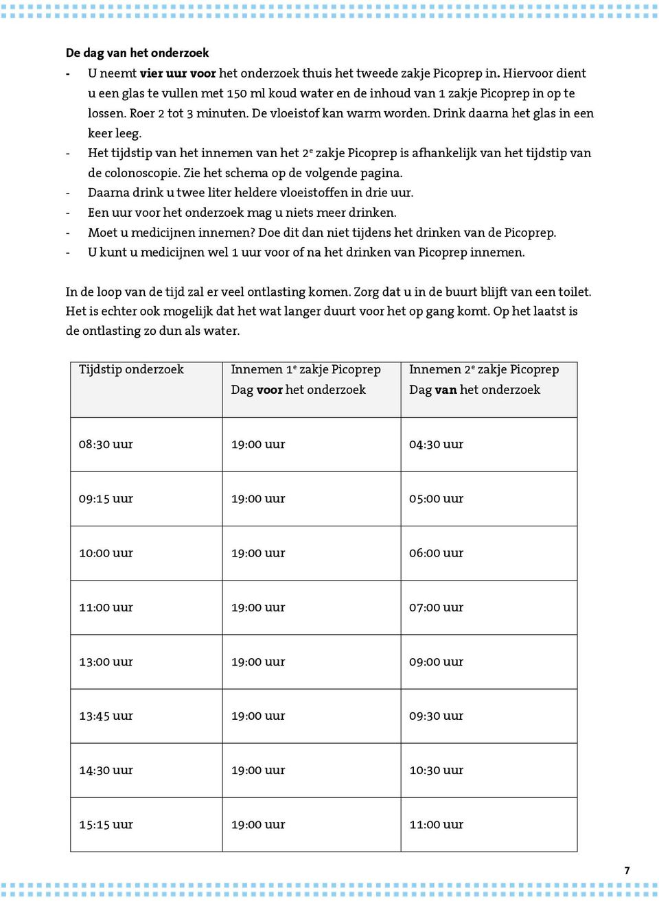 - Het tijdstip van het innemen van het 2 e zakje Picoprep is afhankelijk van het tijdstip van de colonoscopie. Zie het schema op de volgende pagina.