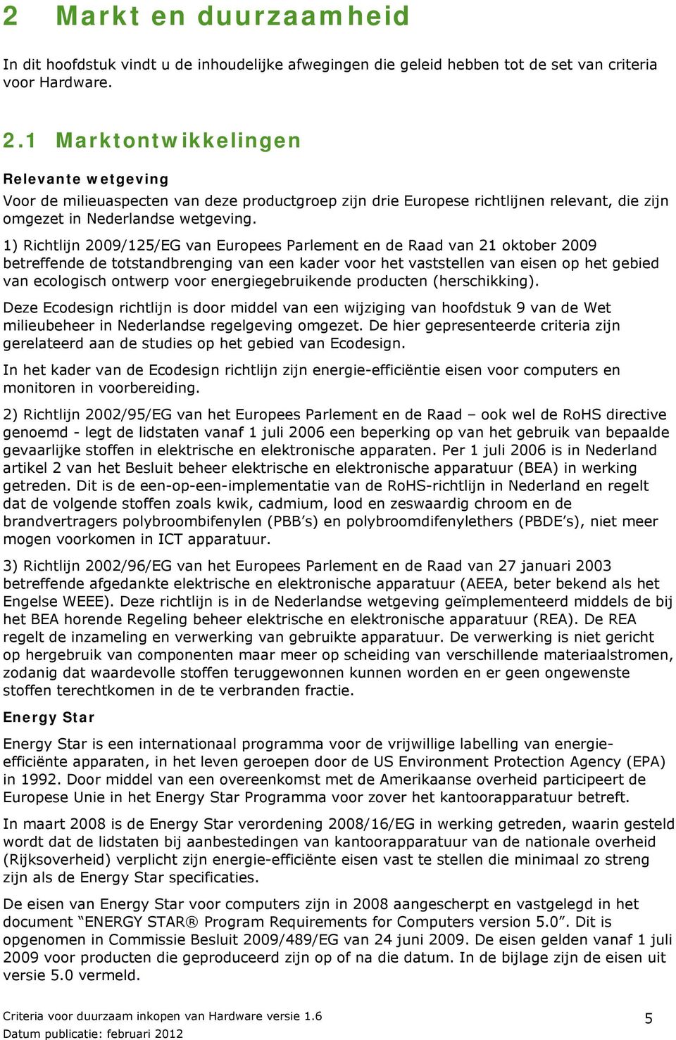 1) Richtlijn 2009/125/EG van Europees Parlement en de Raad van 21 oktober 2009 betreffende de totstandbrenging van een kader voor het vaststellen van eisen op het gebied van ecologisch ontwerp voor