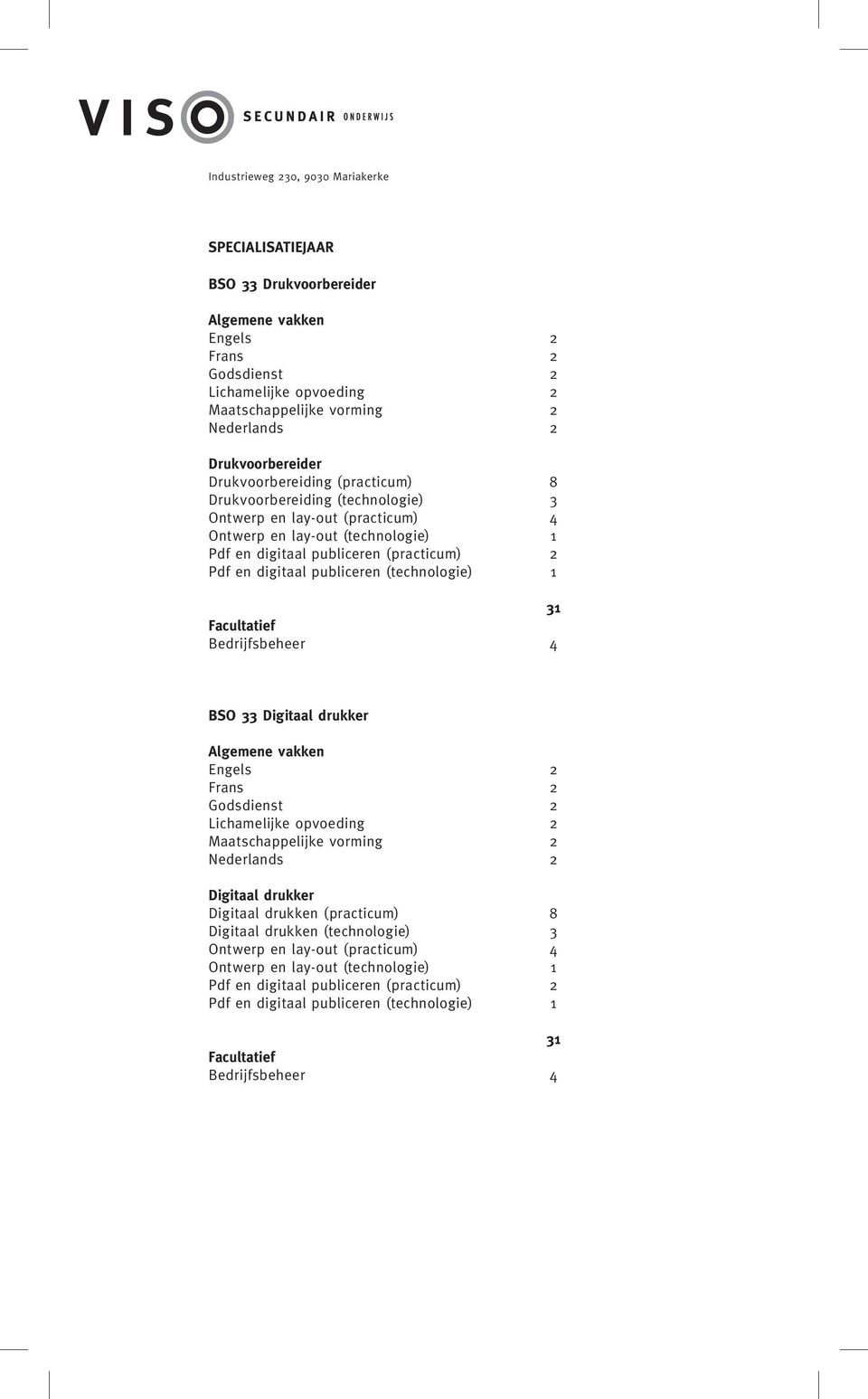 Facultatief Bedrijfsbeheer 4 BSO 33 Digitaal drukker Engels 2 Frans 2 Godsdienst 2 Lichamelijke opvoeding 2 Maatschappelijke vorming 2 Nederlands 2 Digitaal drukker Digitaal drukken (practicum) 8