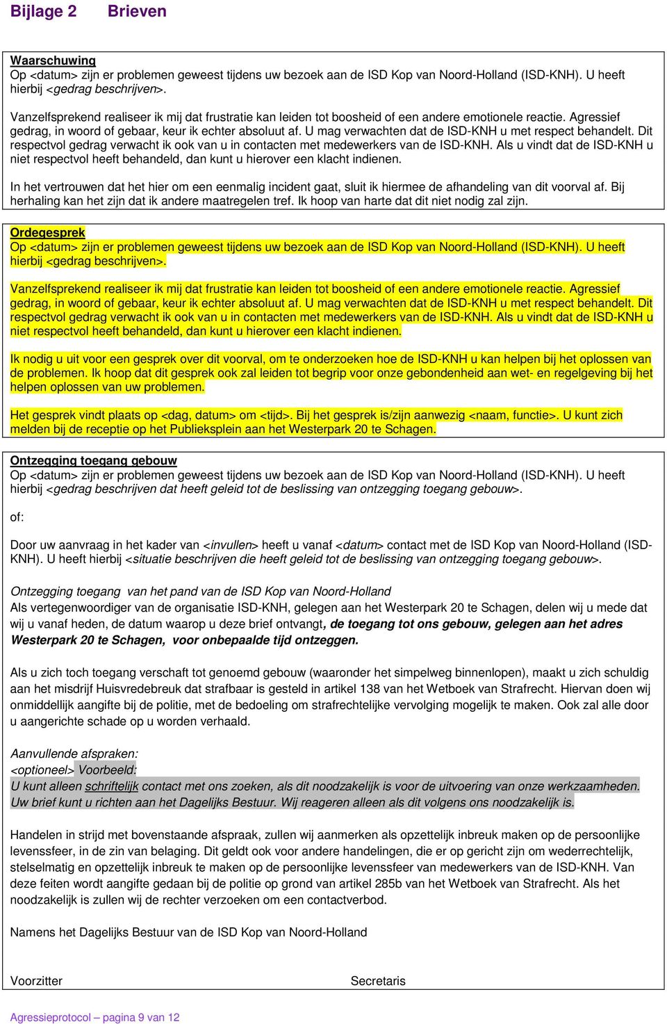 U mag verwachten dat de ISD-KNH u met respect behandelt. Dit respectvol gedrag verwacht ik ook van u in contacten met medewerkers van de ISD-KNH.