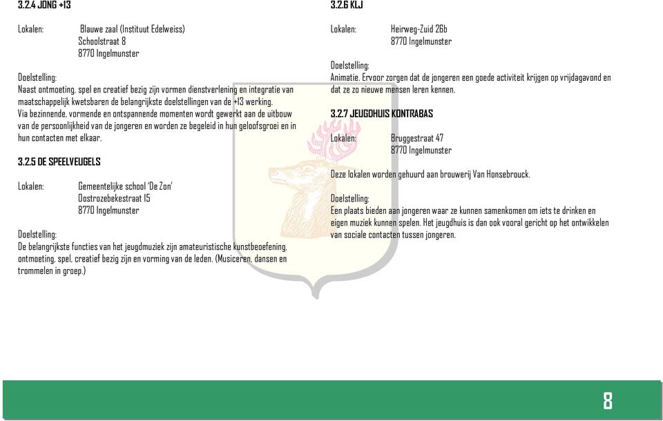 Via bezinnende, vormende en ontspannende momenten wordt gewerkt aan de uitbouw van de persoonlijkheid van de jongeren en worden ze begeleid in hun geloofsgroei en in hun contacten met elkaar. 3.2.