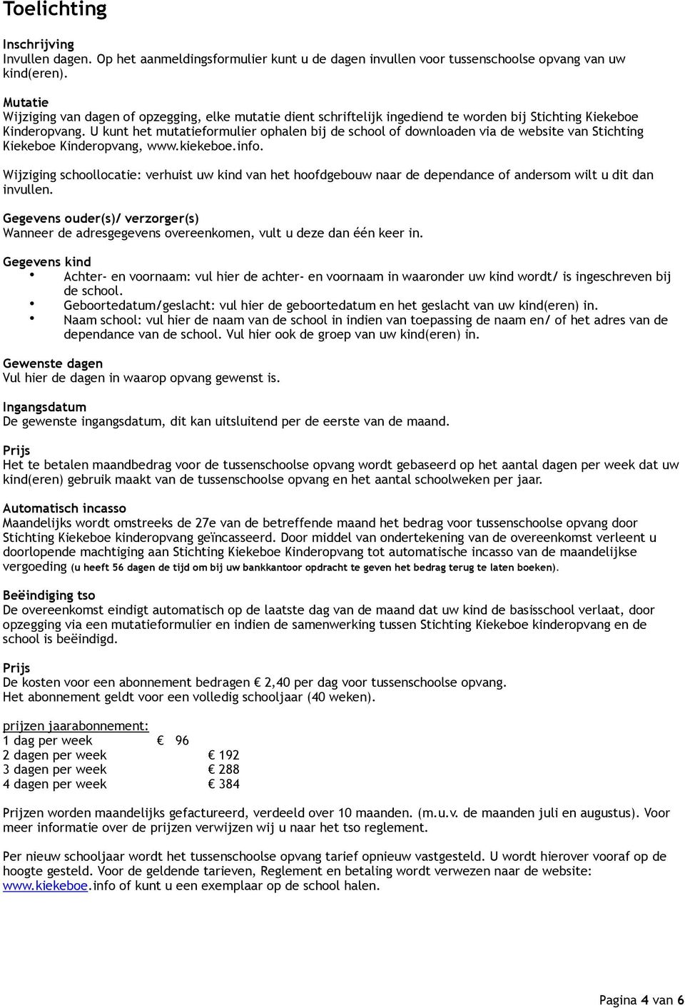 U kunt het mutatieformulier ophalen bij de school of downloaden via de website van Stichting Kiekeboe Kinderopvang, www.kiekeboe.info.