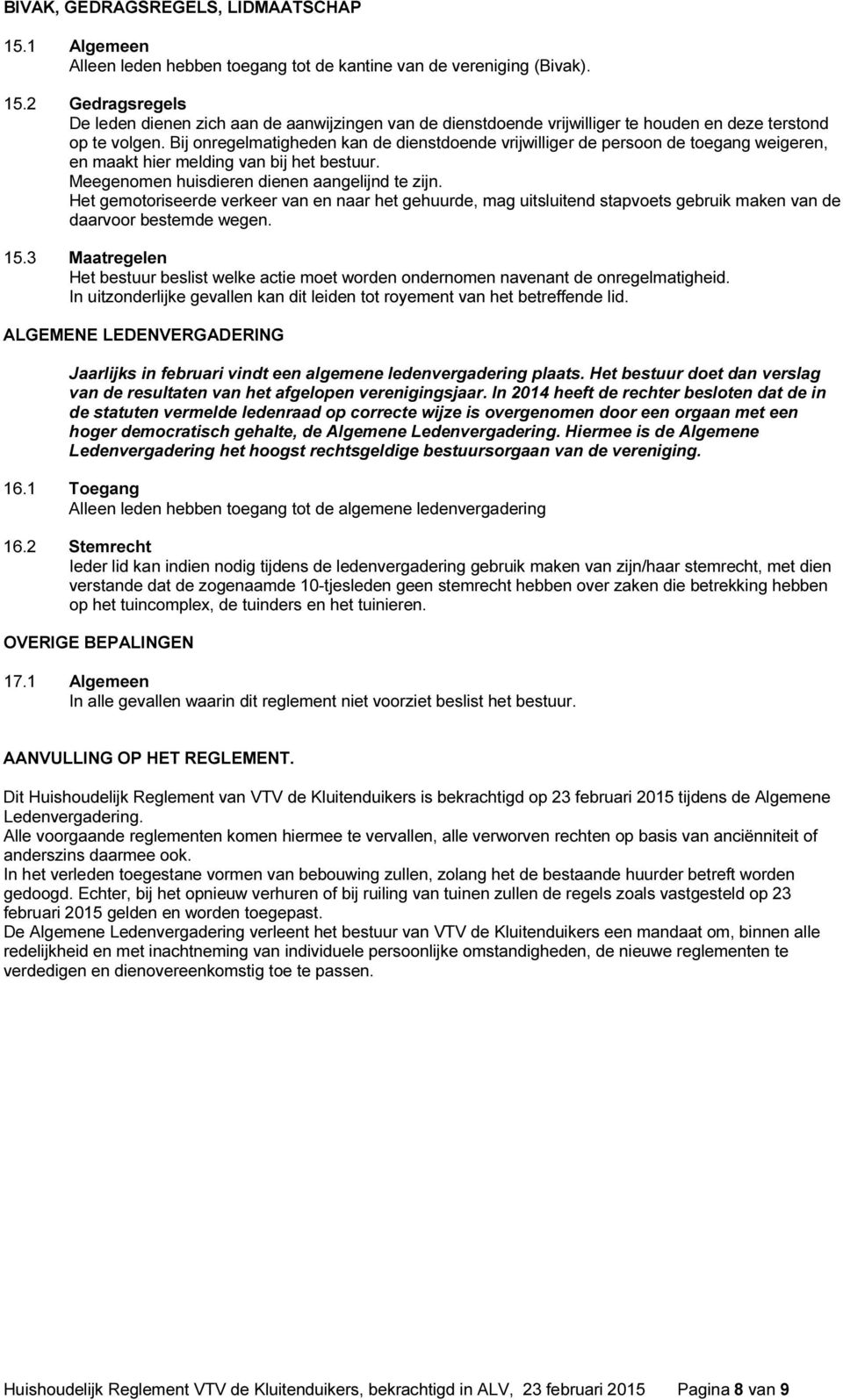 Het gemotoriseerde verkeer van en naar het gehuurde, mag uitsluitend stapvoets gebruik maken van de daarvoor bestemde wegen. 15.