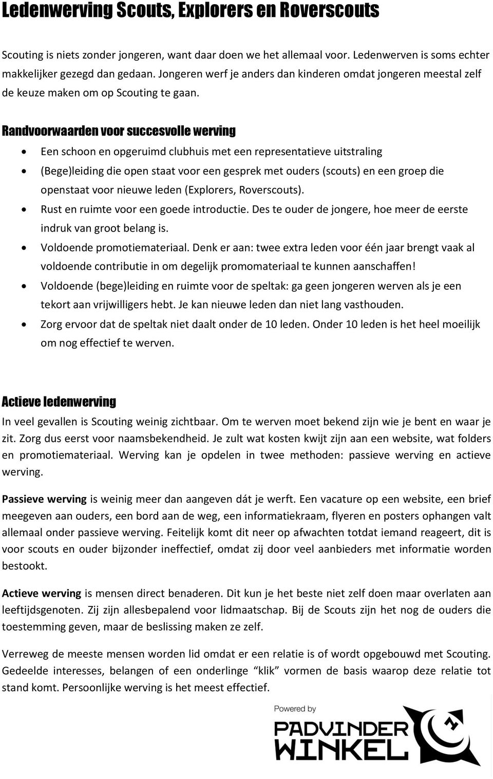 Randvoorwaarden voor succesvolle werving Een schoon en opgeruimd clubhuis met een representatieve uitstraling (Bege)leiding die open staat voor een gesprek met ouders (scouts) en een groep die