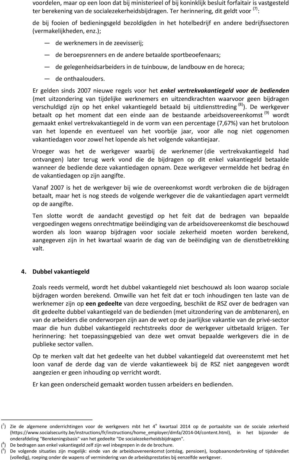 ); de werknemers in de zeevisserij; de beroepsrenners en de andere betaalde sportbeoefenaars; de gelegenheidsarbeiders in de tuinbouw, de landbouw en de horeca; de onthaalouders.