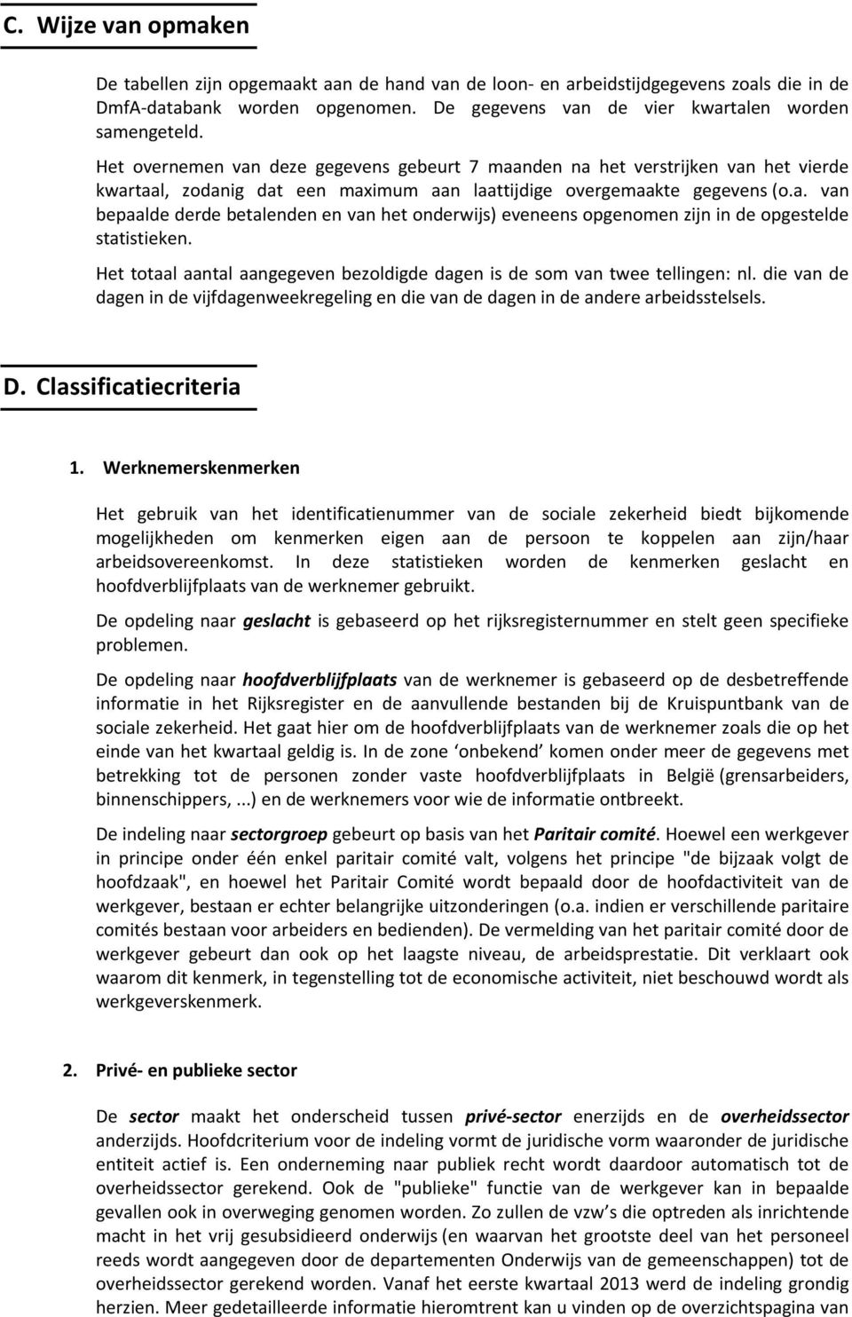 Het totaal aantal aangegeven bezoldigde dagen is de som van twee tellingen: nl. die van de dagen in de vijfdagenweekregeling en die van de dagen in de andere arbeidsstelsels. D.