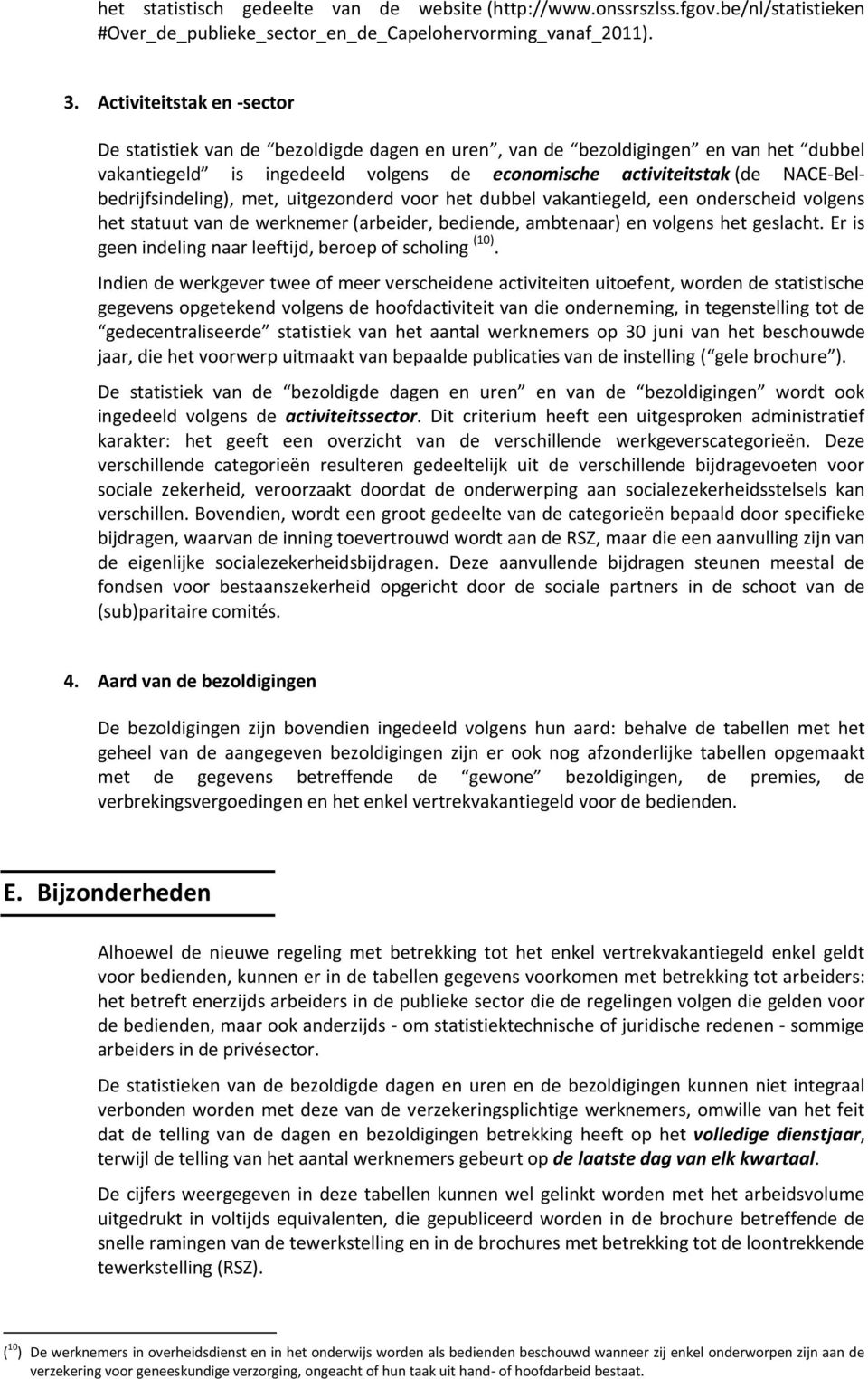 NACE-Belbedrijfsindeling), met, uitgezonderd voor het dubbel vakantiegeld, een onderscheid volgens het statuut van de werknemer (arbeider, bediende, ambtenaar) en volgens het geslacht.