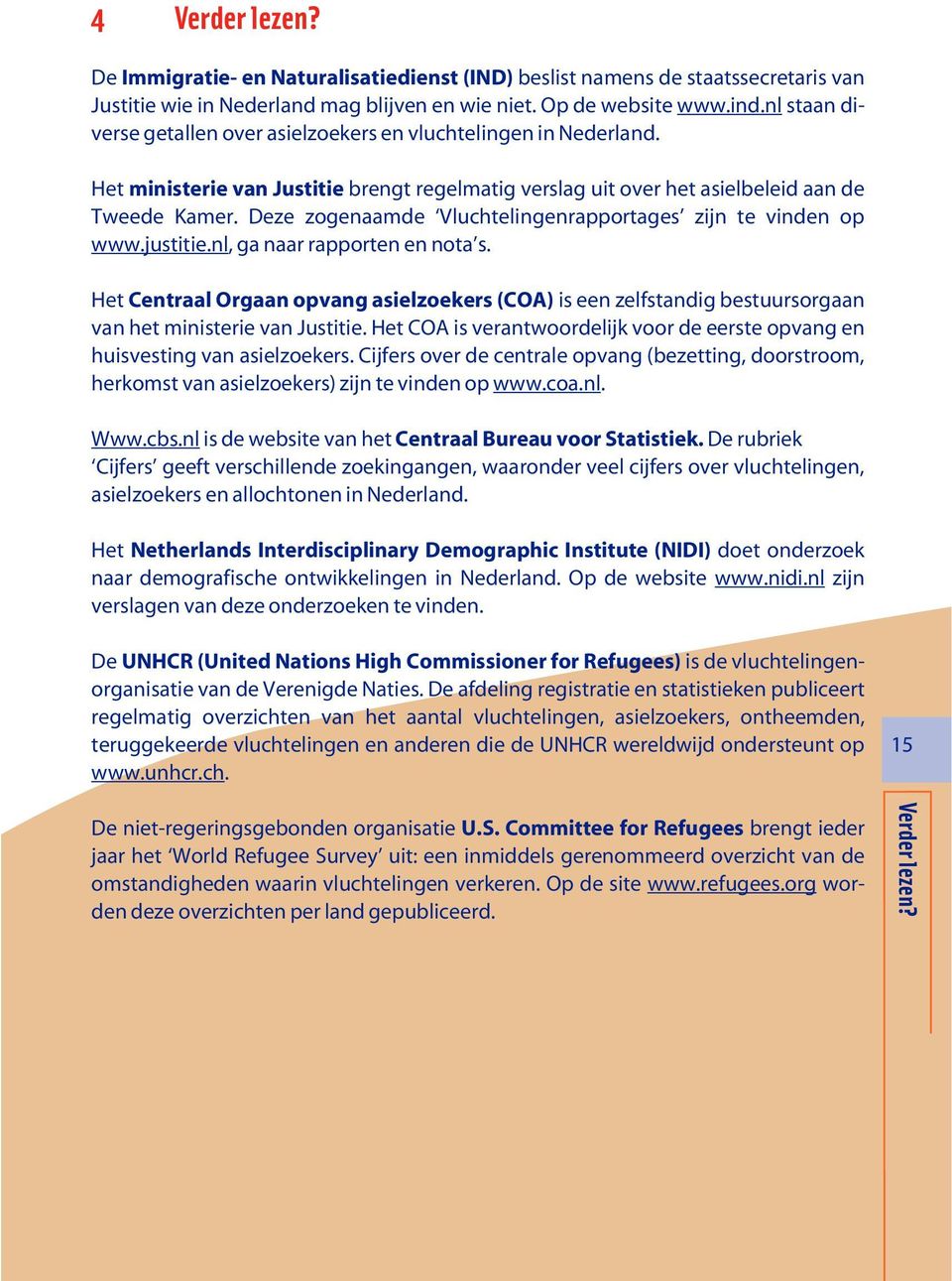 Deze zogenaamde Vluchtelingenrapportages zijn te vinden op www.justitie.nl, ga naar rapporten en nota s.