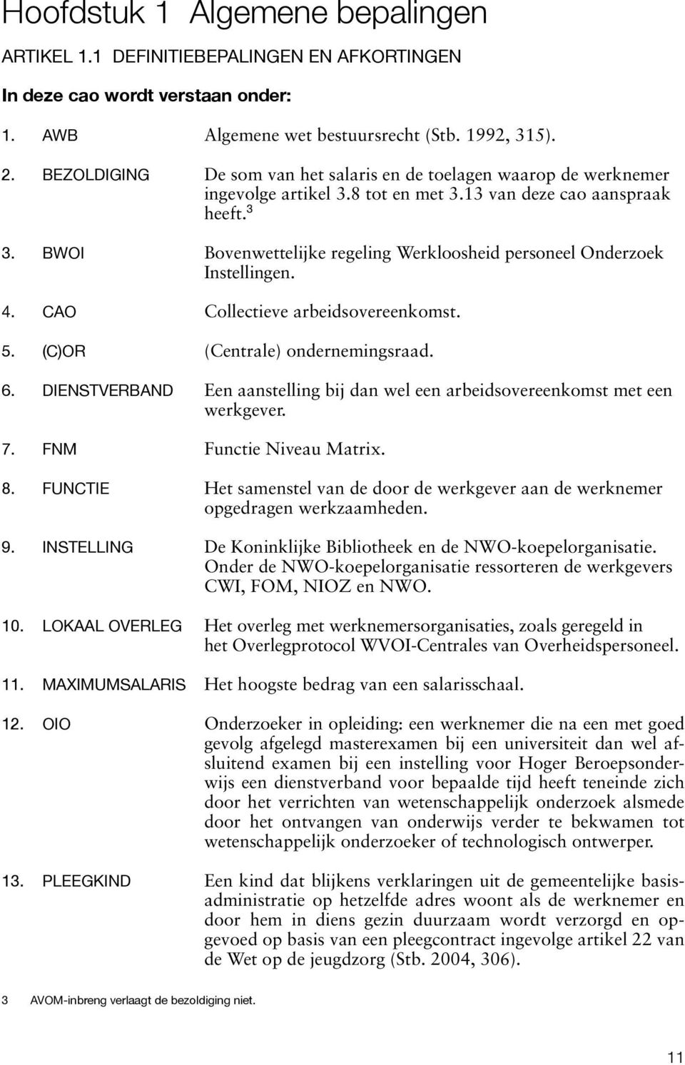 BWOI Bovenwettelijke regeling Werkloosheid personeel Onder zoek Instellingen. 4. Cao Collectieve arbeidsovereenkomst. 5. (C)OR (Centrale) ondernemingsraad. 6.