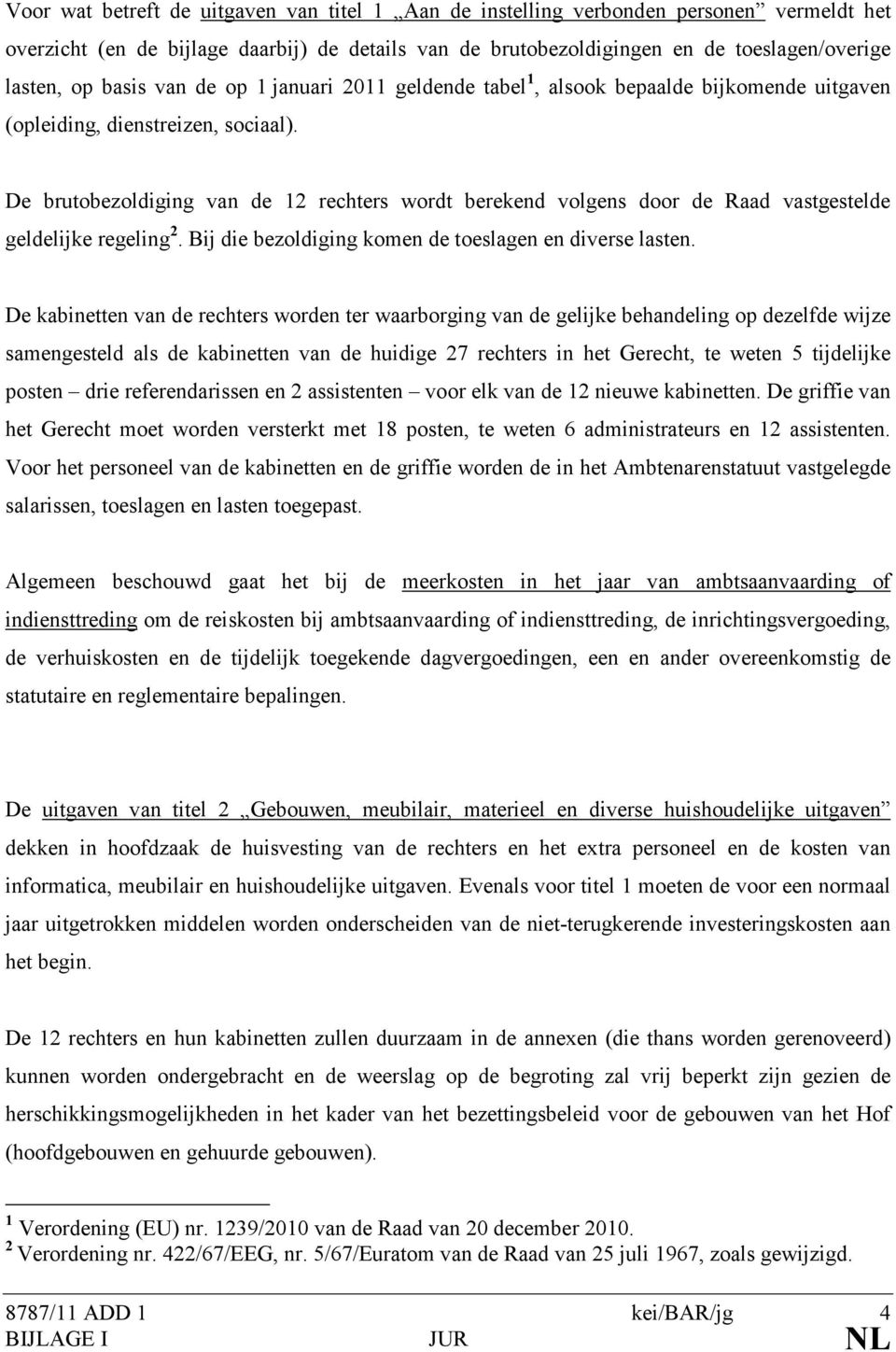 De brutobezoldiging van de 12 rechters wordt berekend volgens door de Raad vastgestelde geldelijke regeling 2. Bij die bezoldiging komen de toeslagen en diverse lasten.