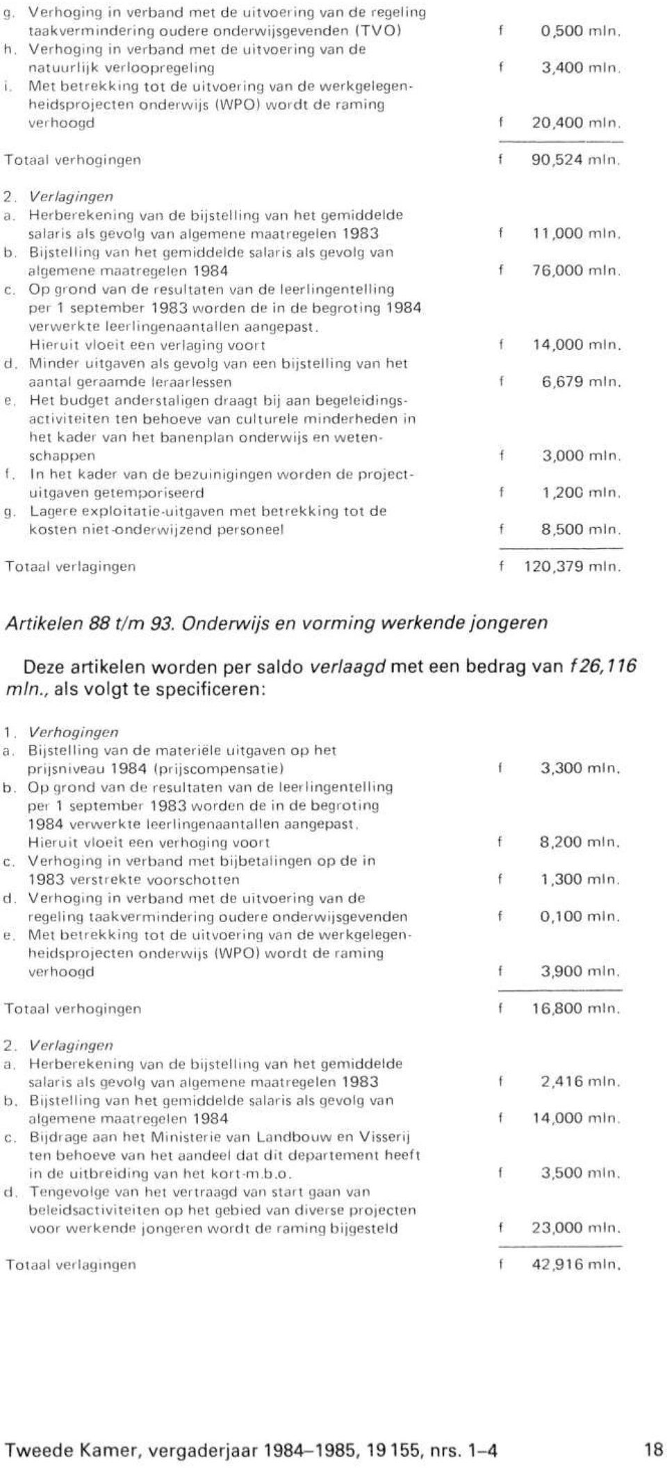 90,524 min. a. Herberekening van de bijstelling van het gemiddelde salaris als gevolg van algemene maatregelen 1983 11,000 min. b. Bijstelling van het gemiddelde salaris als gevolg van algemene maatregelen 1984 76,000 min, c.