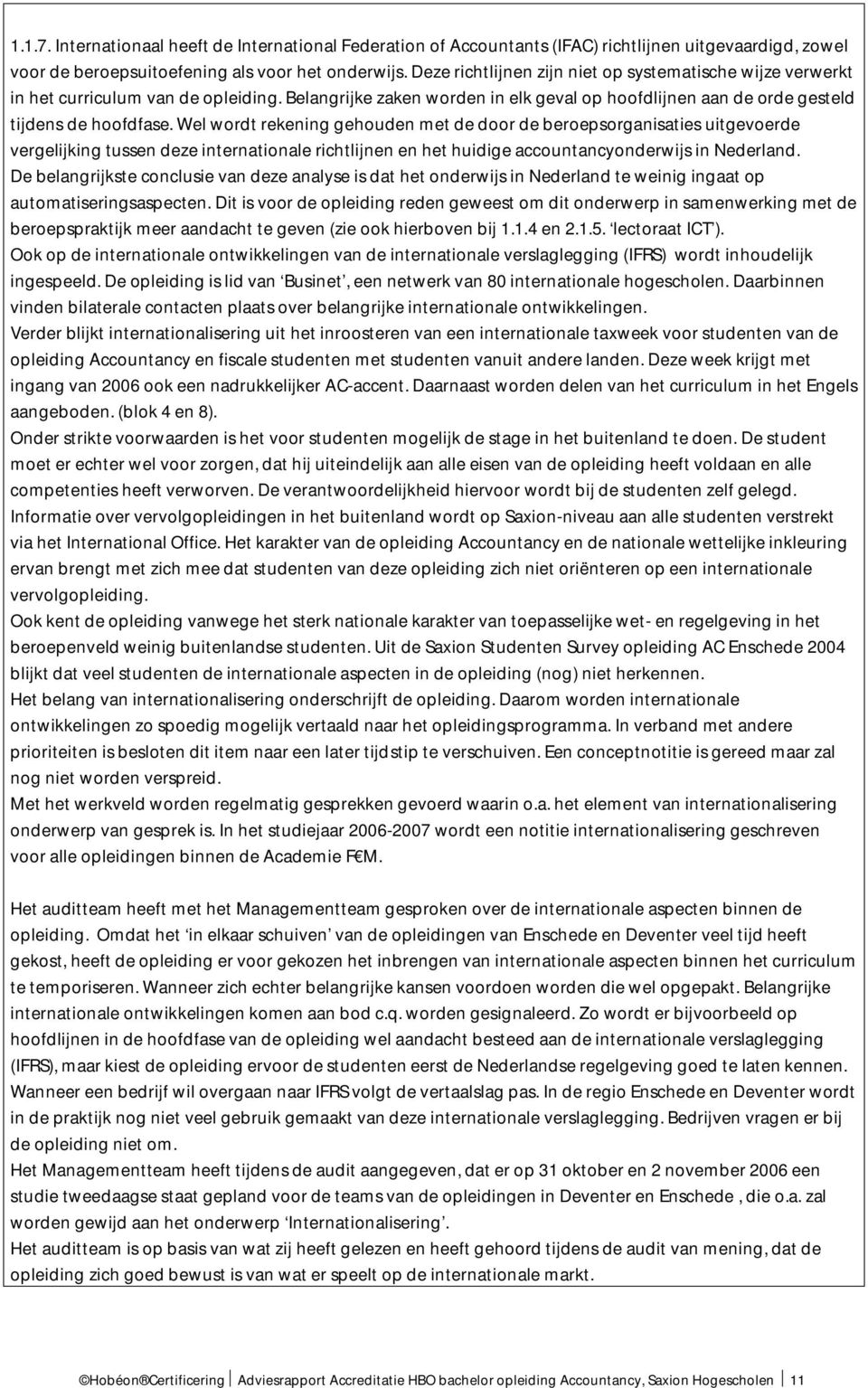 Wel wordt rekening gehouden met de door de beroepsorganisaties uitgevoerde vergelijking tussen deze internationale richtlijnen en het huidige accountancyonderwijs in Nederland.
