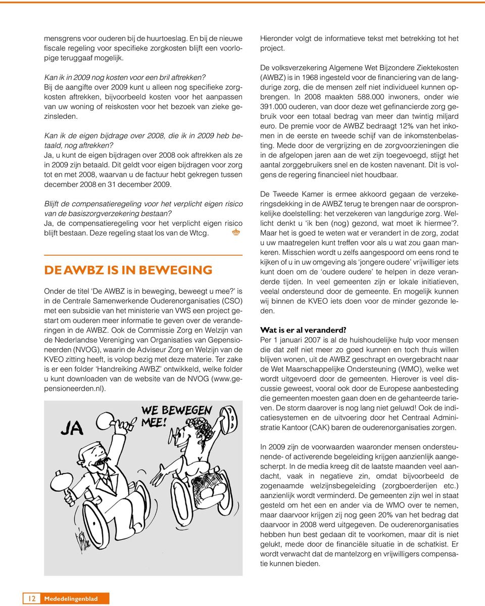 Kan ik de eigen bijdrage over 2008, die ik in 2009 heb betaald, nog aftrekken? Ja, u kunt de eigen bijdragen over 2008 ook aftrekken als ze in 2009 zijn betaald.