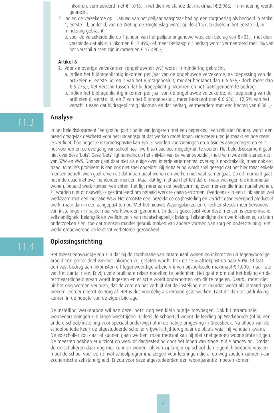 eerste lid, in mindering gebracht: a. voor de verzekerde die op 1 januari van het peiljaar ongehuwd was: een bedrag van u 403,-, met dien verstande dat als zijn inkomen u 17.