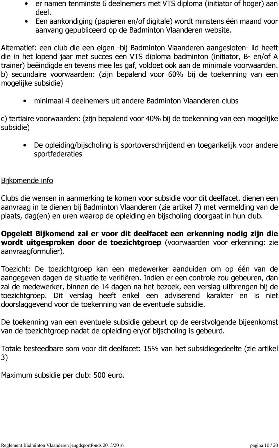 Alternatief: een club die een eigen -bij Badminton Vlaanderen aangesloten- lid heeft die in het lopend jaar met succes een VTS diploma badminton (initiator, B- en/of A trainer) beëindigde en tevens