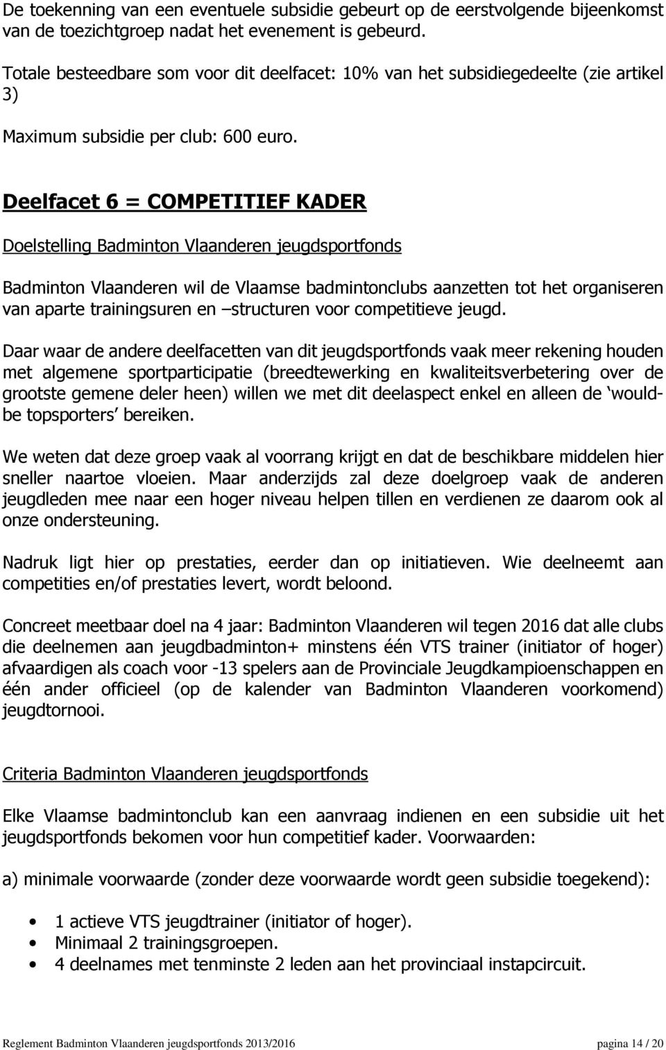 Deelfacet 6 = COMPETITIEF KADER Doelstelling Badminton Vlaanderen jeugdsportfonds Badminton Vlaanderen wil de Vlaamse badmintonclubs aanzetten tot het organiseren van aparte trainingsuren en