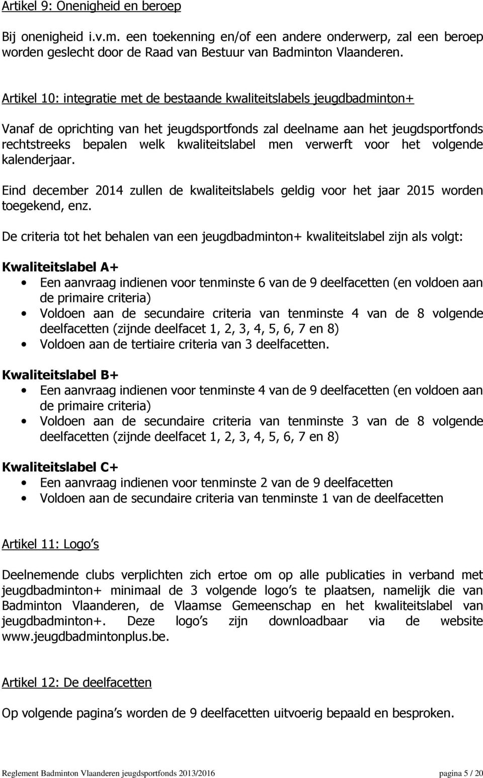 verwerft voor het volgende kalenderjaar. Eind december 2014 zullen de kwaliteitslabels geldig voor het jaar 2015 worden toegekend, enz.