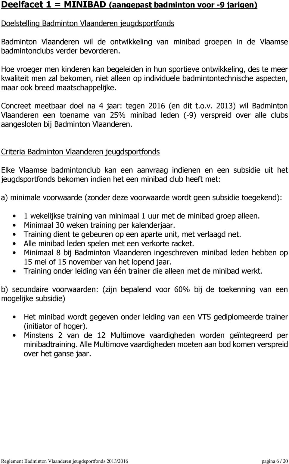 Hoe vroeger men kinderen kan begeleiden in hun sportieve ontwikkeling, des te meer kwaliteit men zal bekomen, niet alleen op individuele badmintontechnische aspecten, maar ook breed maatschappelijke.