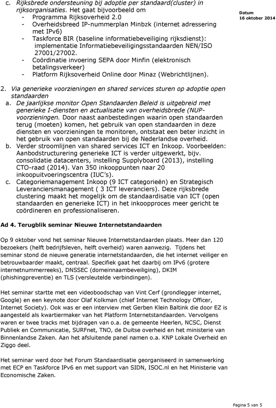 27001/27002. - Coördinatie invoering SEPA door Minfin (elektronisch betalingsverkeer) - Platform Rijksoverheid Online door Minaz (Webrichtlijnen). 2.