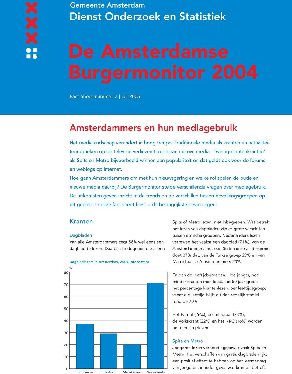 Twintigminutenkranten als Spits en Metro bijvoorbeeld winnen aan populariteit en dat geldt ook voor de forums en weblogs op internet.