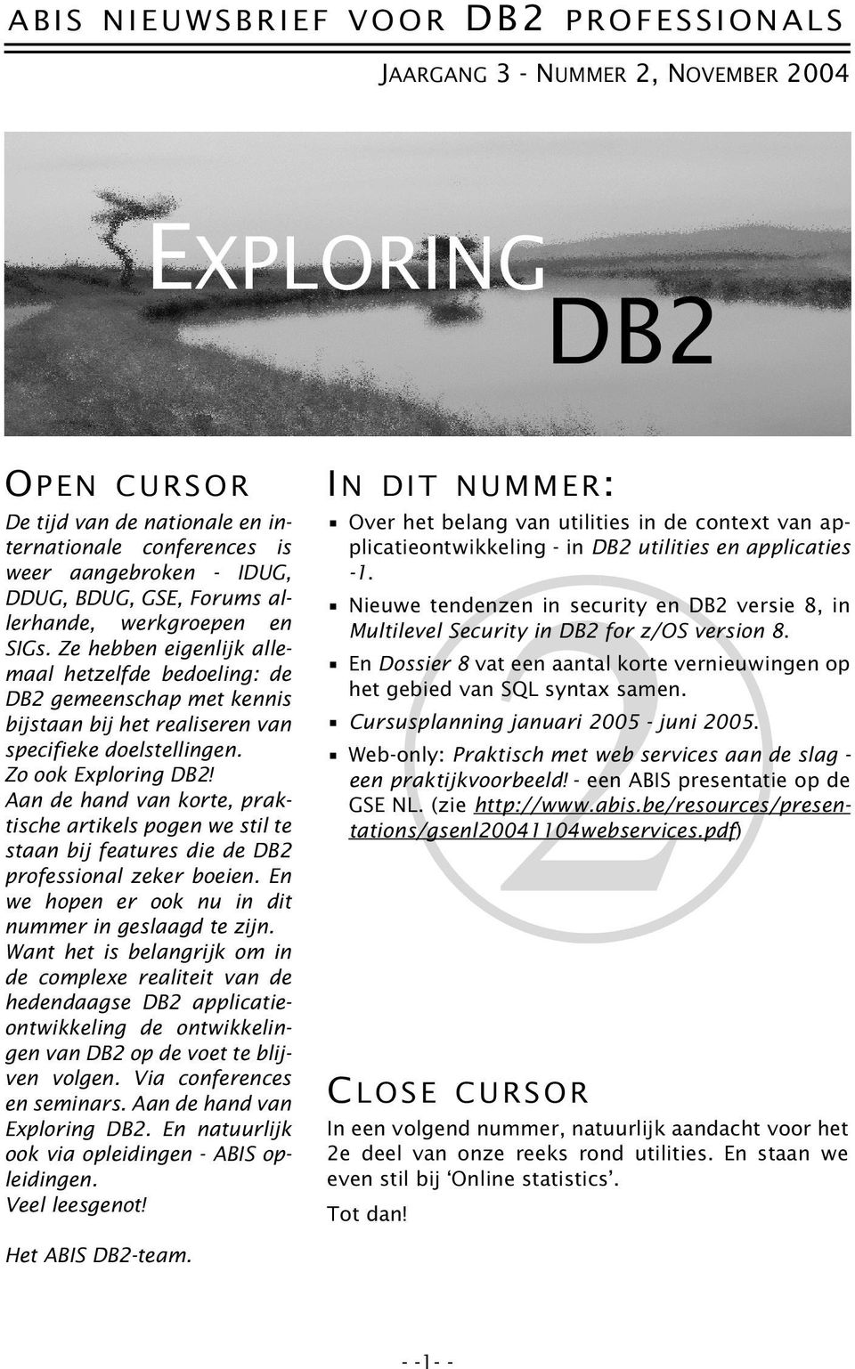 Zo ook Exploring DB2! Aan de hand van korte, praktische artikels pogen we stil te staan bij features die de DB2 professional zeker boeien. En we hopen er ook nu in dit nummer in geslaagd te zijn.