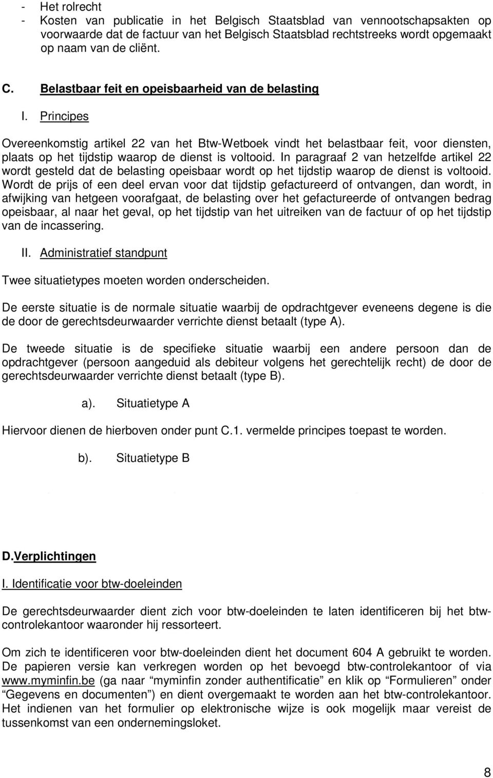 Principes Overeenkomstig artikel 22 van het Btw-Wetboek vindt het belastbaar feit, voor diensten, plaats op het tijdstip waarop de dienst is voltooid.