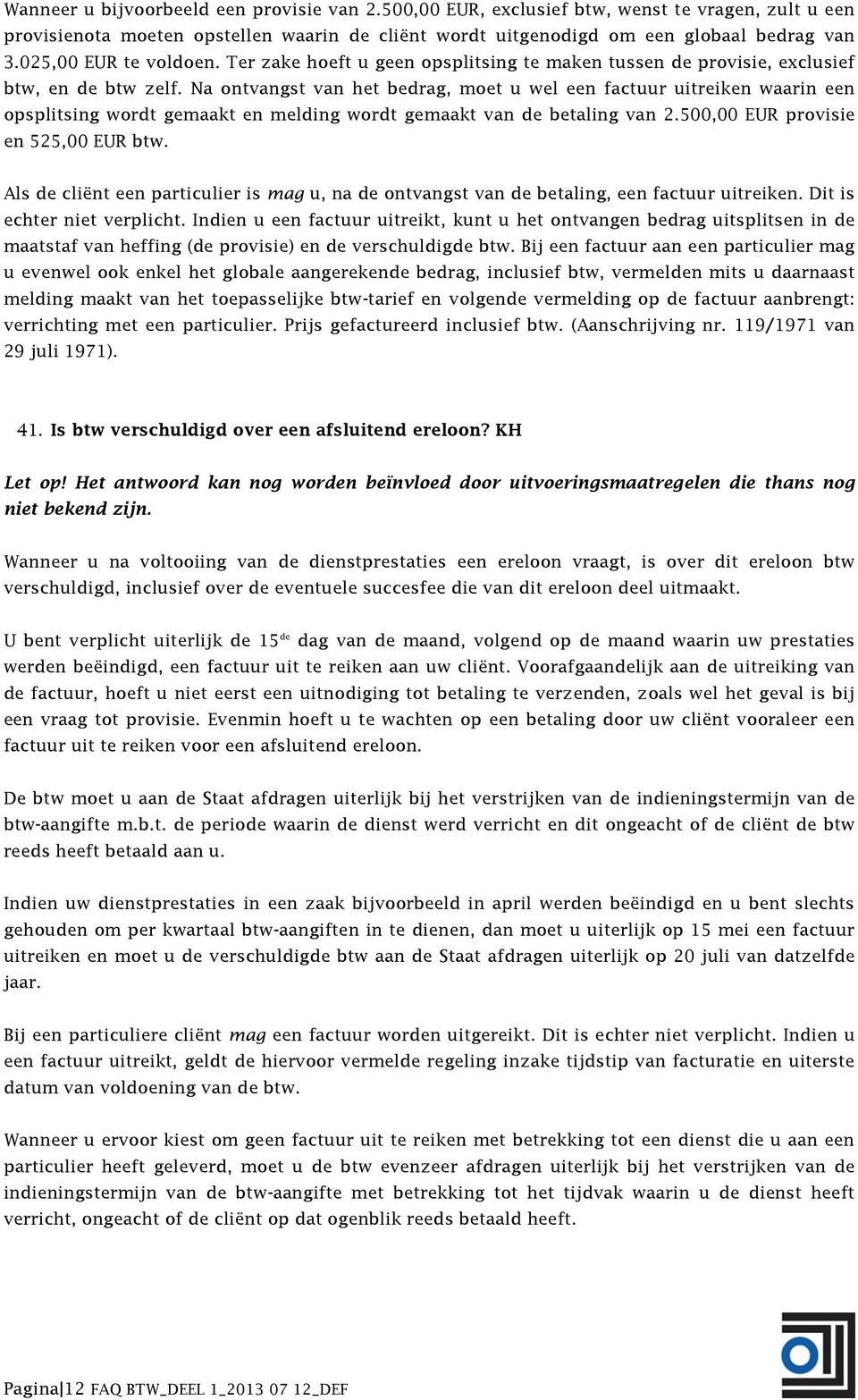 Na ontvangst van het bedrag, moet u wel een factuur uitreiken waarin een opsplitsing wordt gemaakt en melding wordt gemaakt van de betaling van 2.500,00 EUR provisie en 525,00 EUR btw.