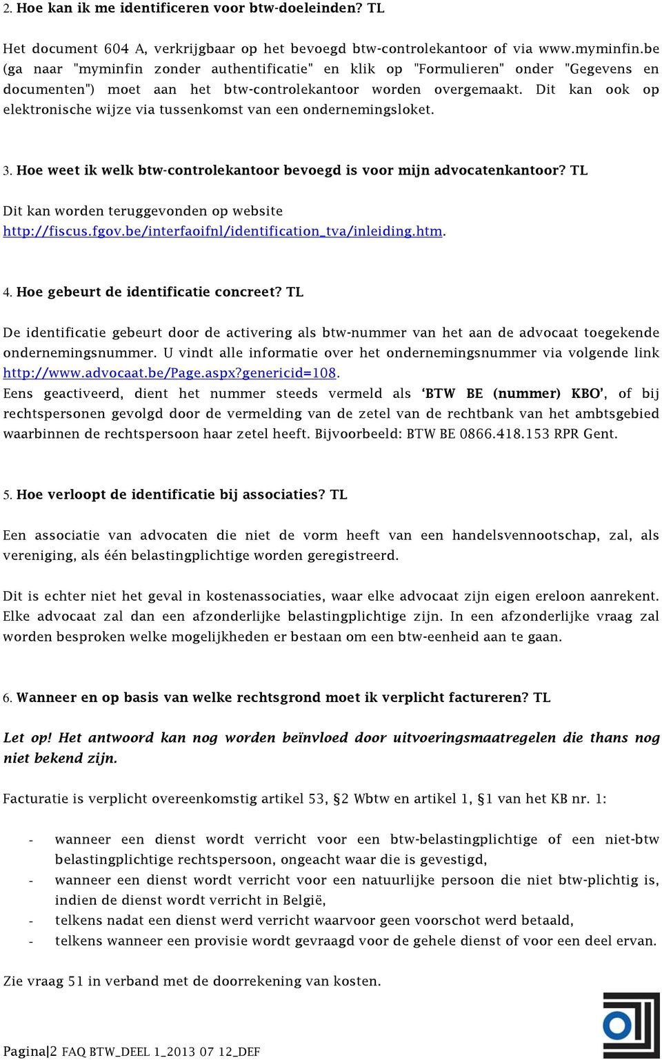 Dit kan ook op elektronische wijze via tussenkomst van een ondernemingsloket. 3. Hoe weet ik welk btw-controlekantoor bevoegd is voor mijn advocatenkantoor?