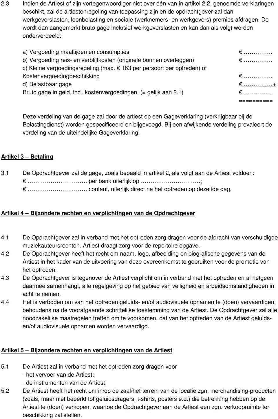 bonnen overleggen) c) Kleine vergoedingsregeling (max. 163 per persoon per optreden) of Kostenvergoedingbeschikking d) Belastbaar gage + Bruto gage in geld, incl. kostenvergoedingen. (= gelijk aan 2.