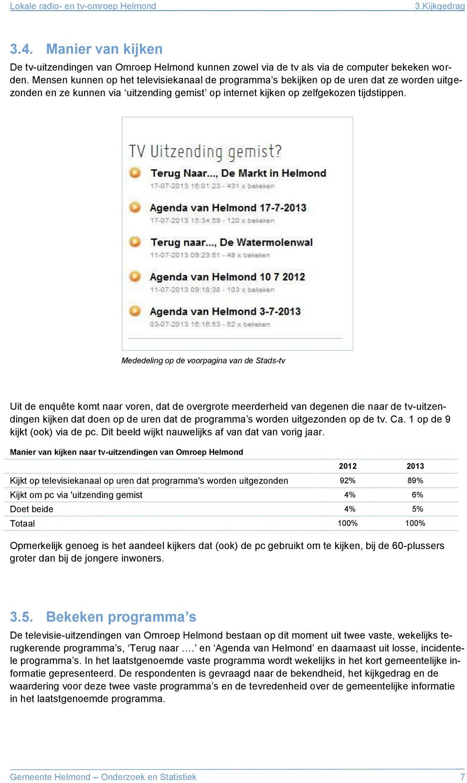 Mededeling op de voorpagina van de Stads-tv Uit de enquête komt naar voren, dat de overgrote meerderheid van degenen die naar de tv-uitzendingen kijken dat doen op de uren dat de programma s worden