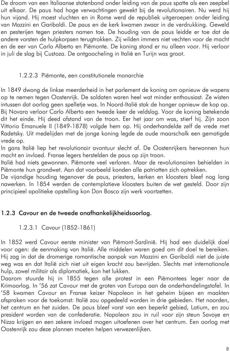 De houding van de paus leidde er toe dat de andere vorsten de hulpkorpsen terugtrokken. Zij wilden immers niet vechten voor de macht en de eer van Carlo Alberto en Piëmonte.