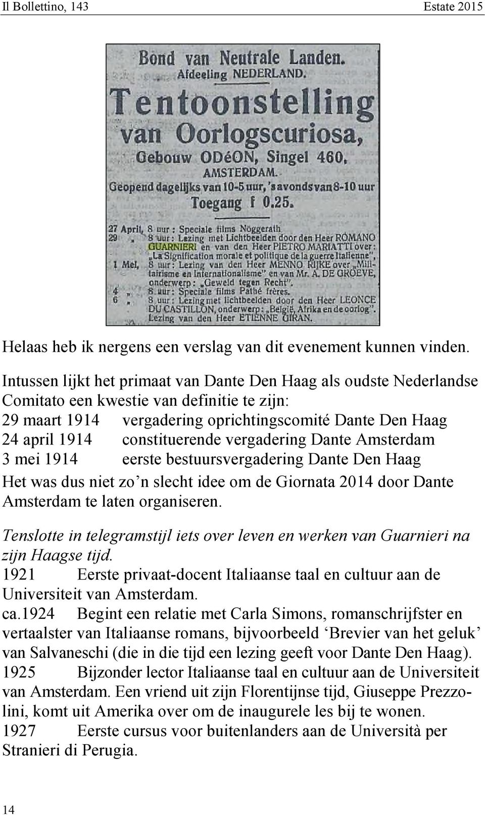 constituerende vergadering Dante Amsterdam 3 mei 1914 eerste bestuursvergadering Dante Den Haag Het was dus niet zo n slecht idee om de Giornata 2014 door Dante Amsterdam te laten organiseren.