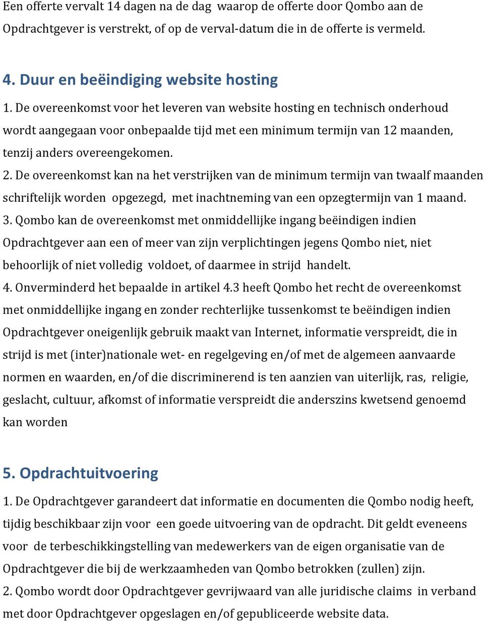 De overeenkomst kan na het verstrijken van de minimum termijn van twaalf maanden schriftelijk worden opgezegd, met inachtneming van een opzegtermijn van 1 maand. 3.