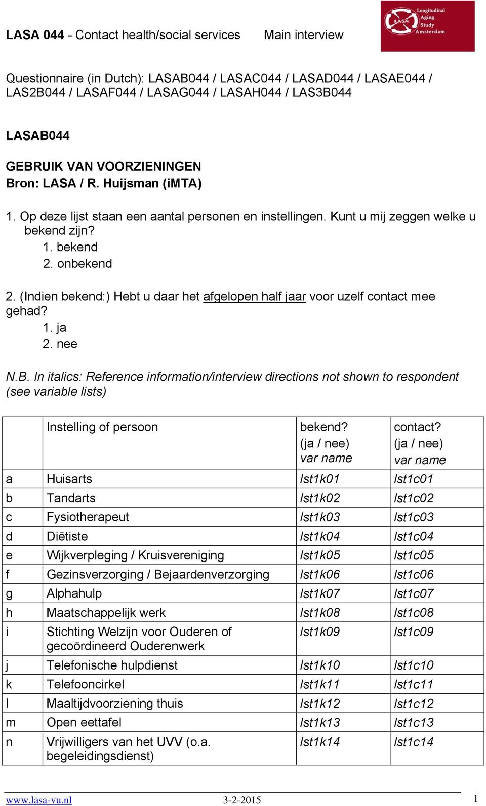 In italics: Reference information/interview directions not shown to respondent (see variable lists) Instelling of persoon bekend? (ja / nee) var name contact?